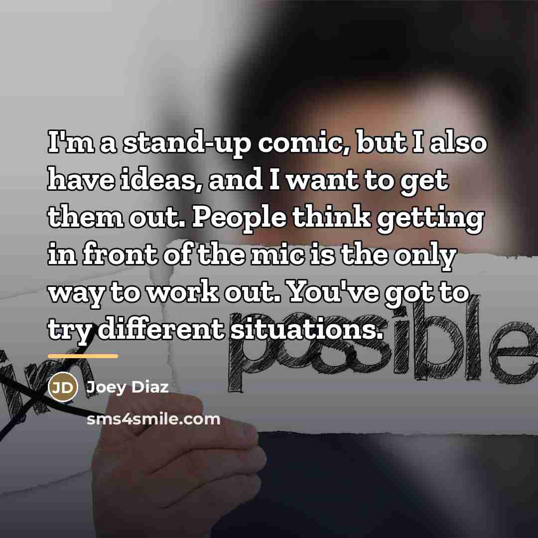 “I'm a stand-up comic, but I also have ideas, and…” quote by Joey Diaz