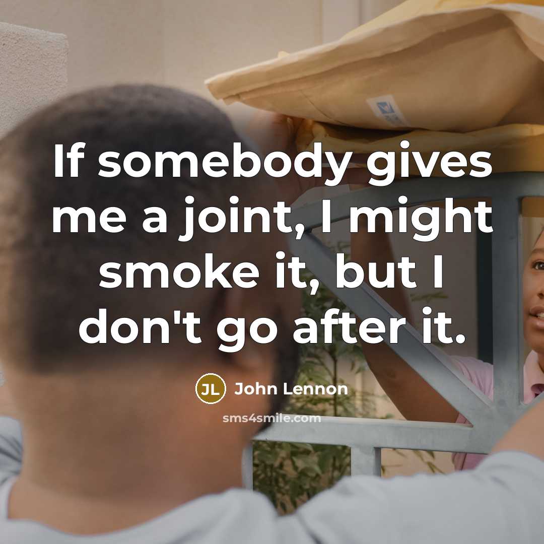 “If somebody gives me a joint, I might smoke it,…” quote by John Lennon