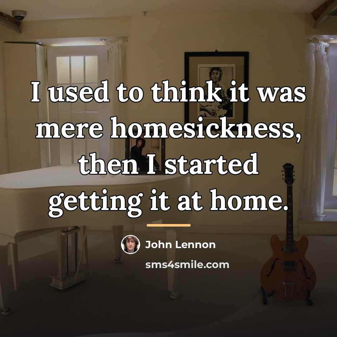“I used to think it was mere homesickness, then I…” quote by John Lennon