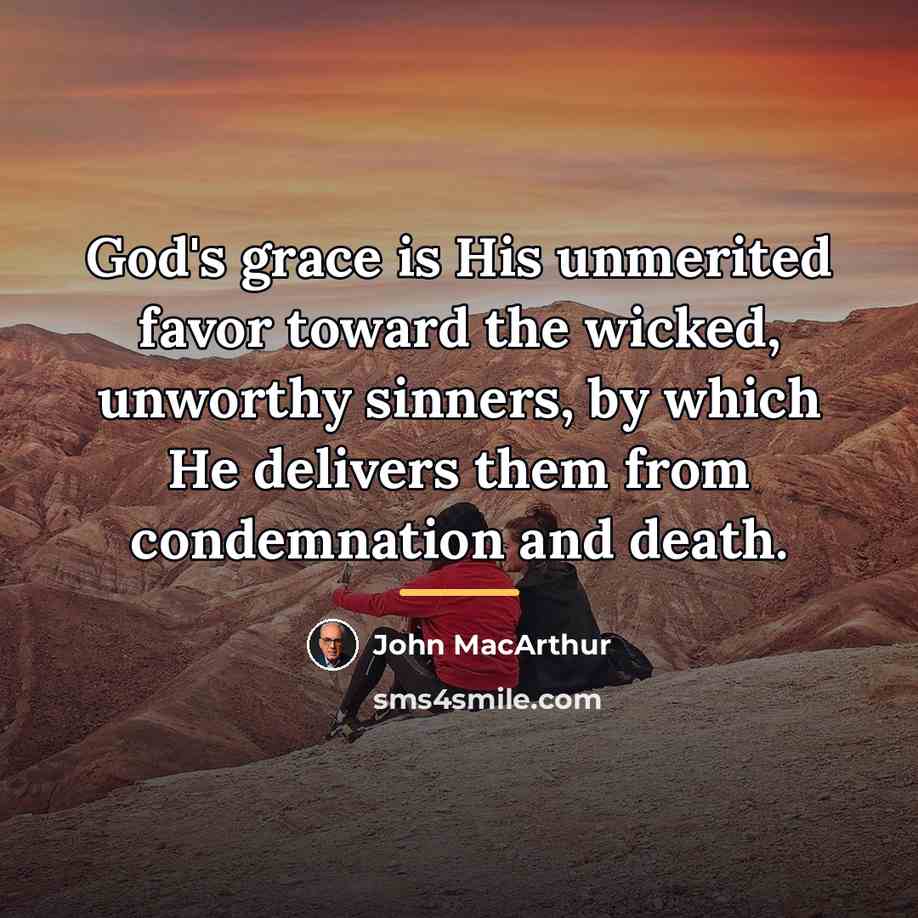“God's grace is His unmerited favor toward the wicked, unworthy…” quote by John Macarthur