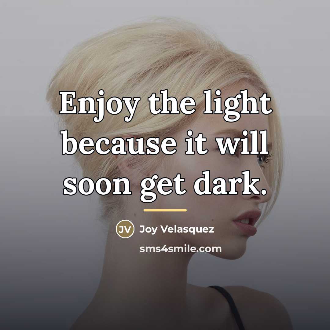 “Enjoy the light because it will soon get dark.…” quote by Joy Velasquez