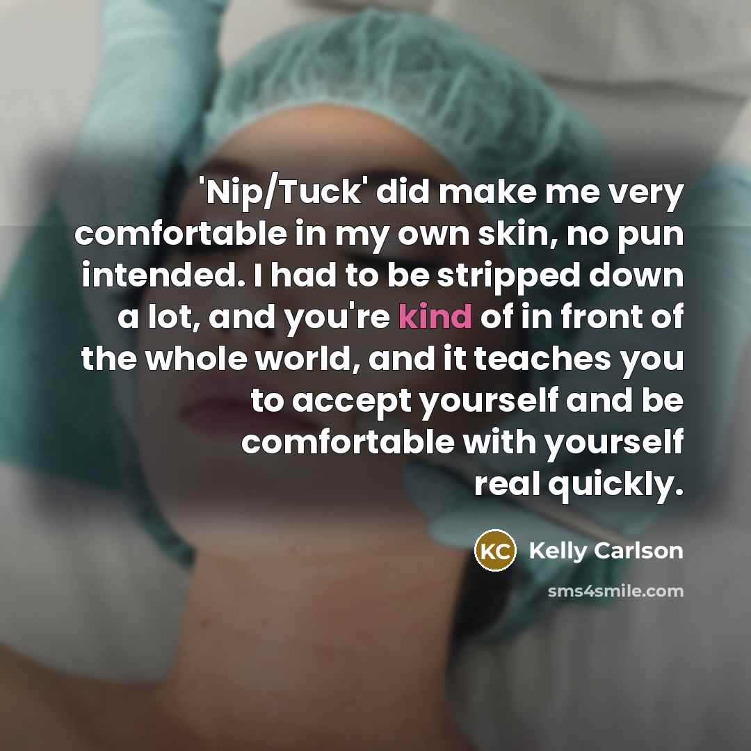“'Nip/Tuck' did make me very comfortable in my own skin,…” quote by Kelly Carlson
