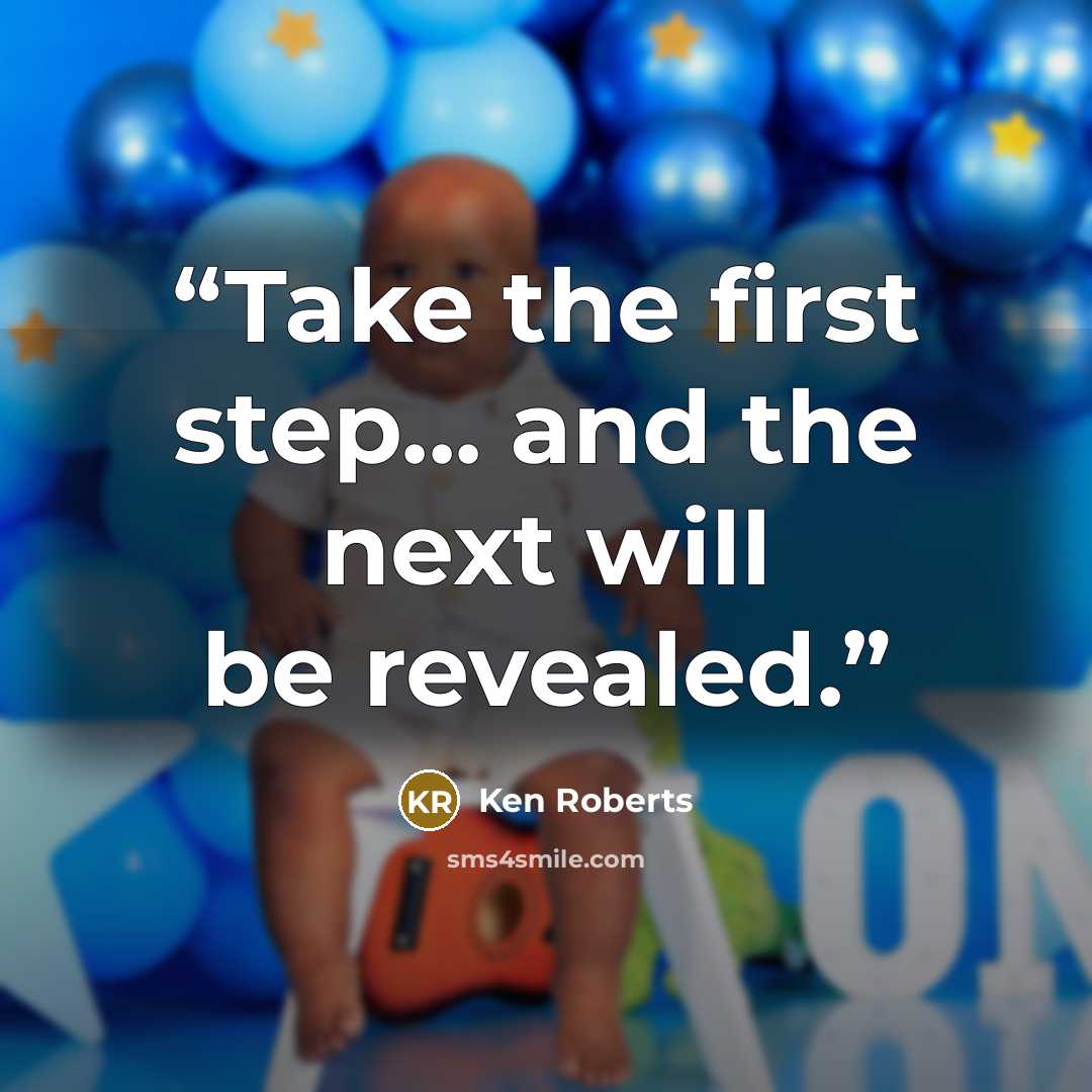 “Take the first step... and the next will be revealed.” quote by Ken Roberts