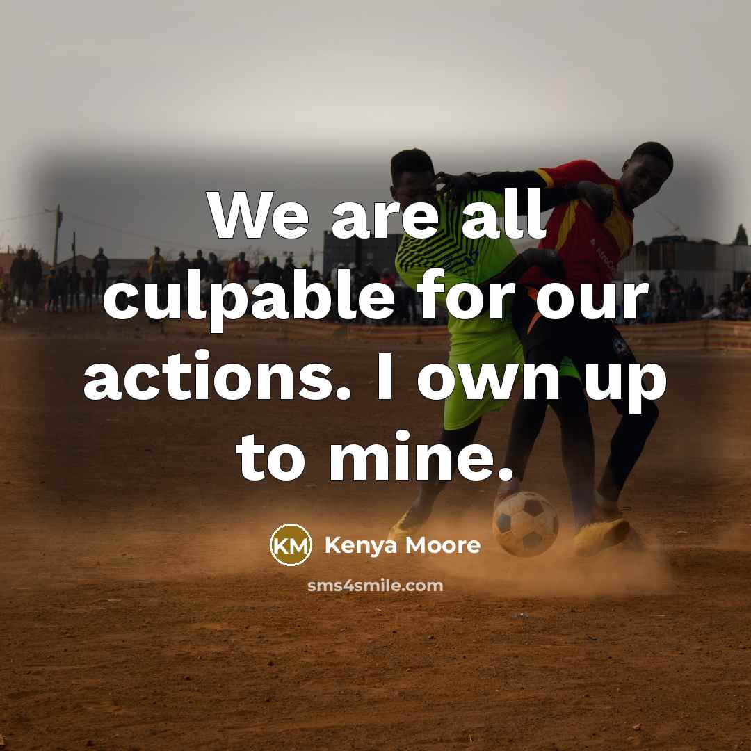 “We are all culpable for our actions. I own up…” quote by Kenya Moore