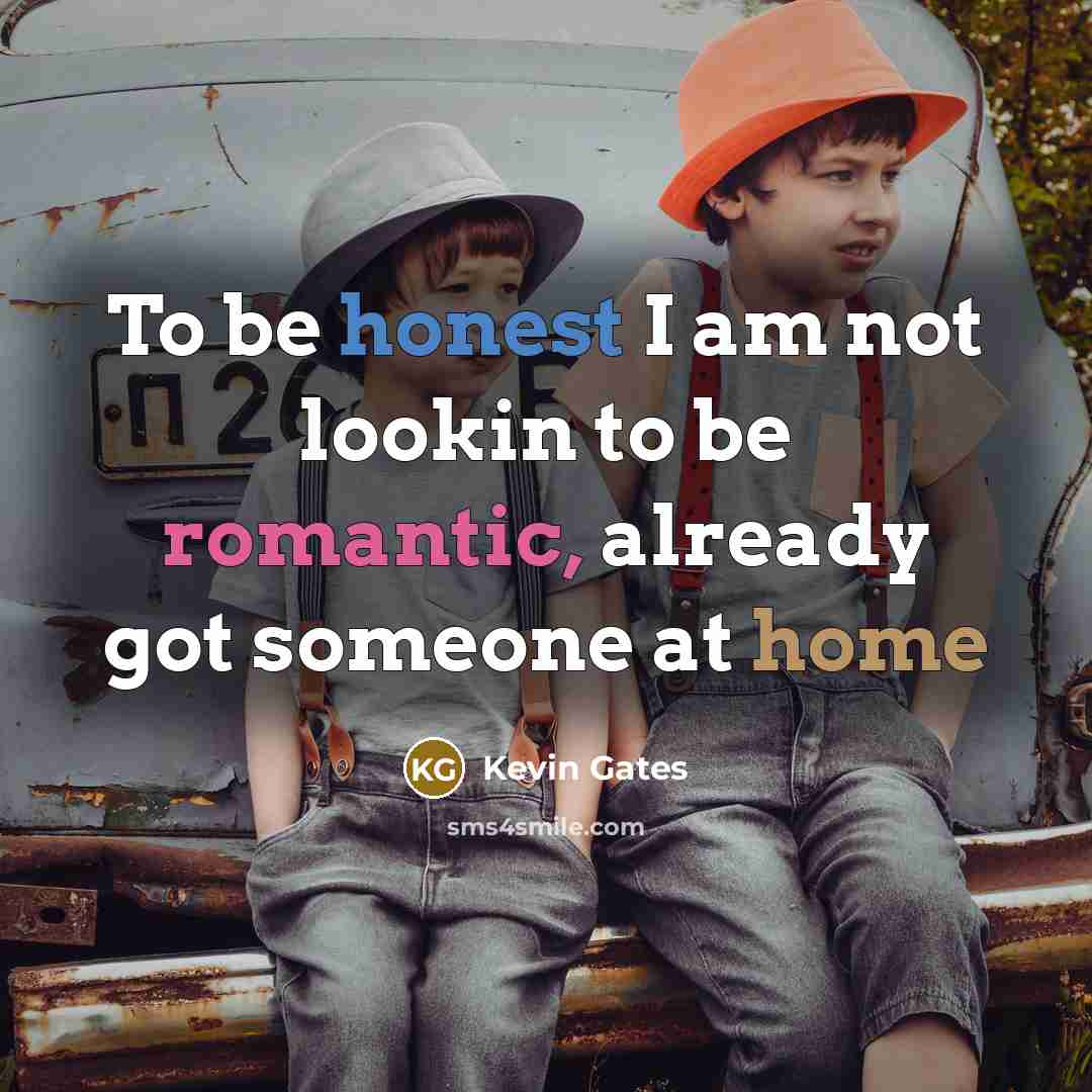 “To be honest I am not lookin to be romantic,…” quote by Kevin Gates