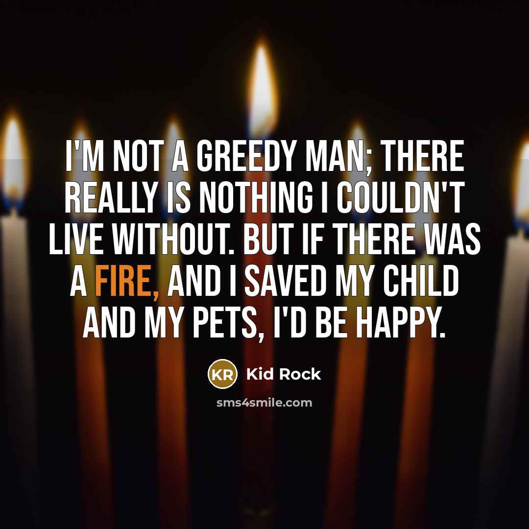 “I'm not a greedy man; there really is nothing I…” quote by Kid Rock