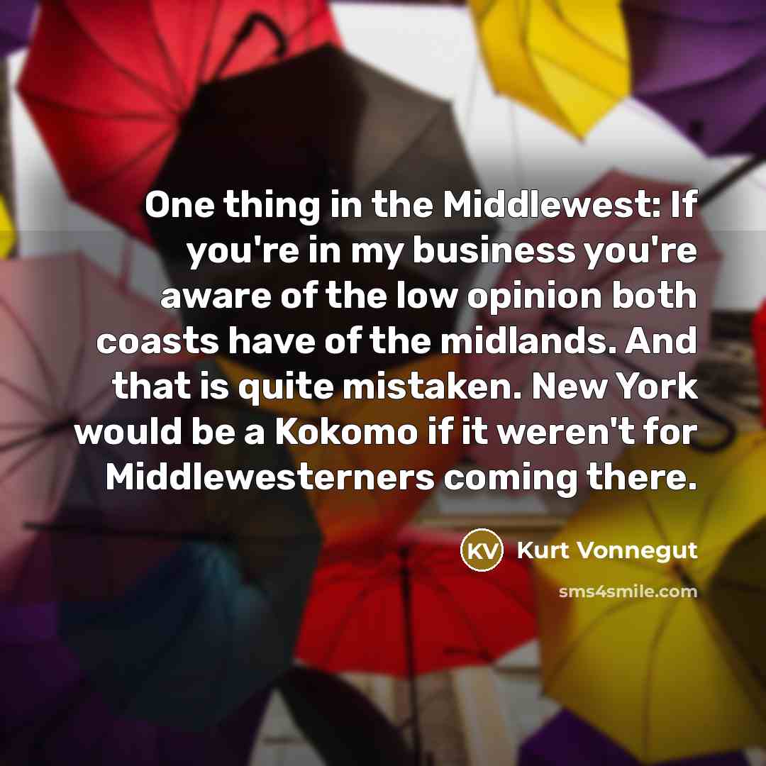 “One thing in the Middlewest: If you're in my business…” quote by Kurt Vonnegut