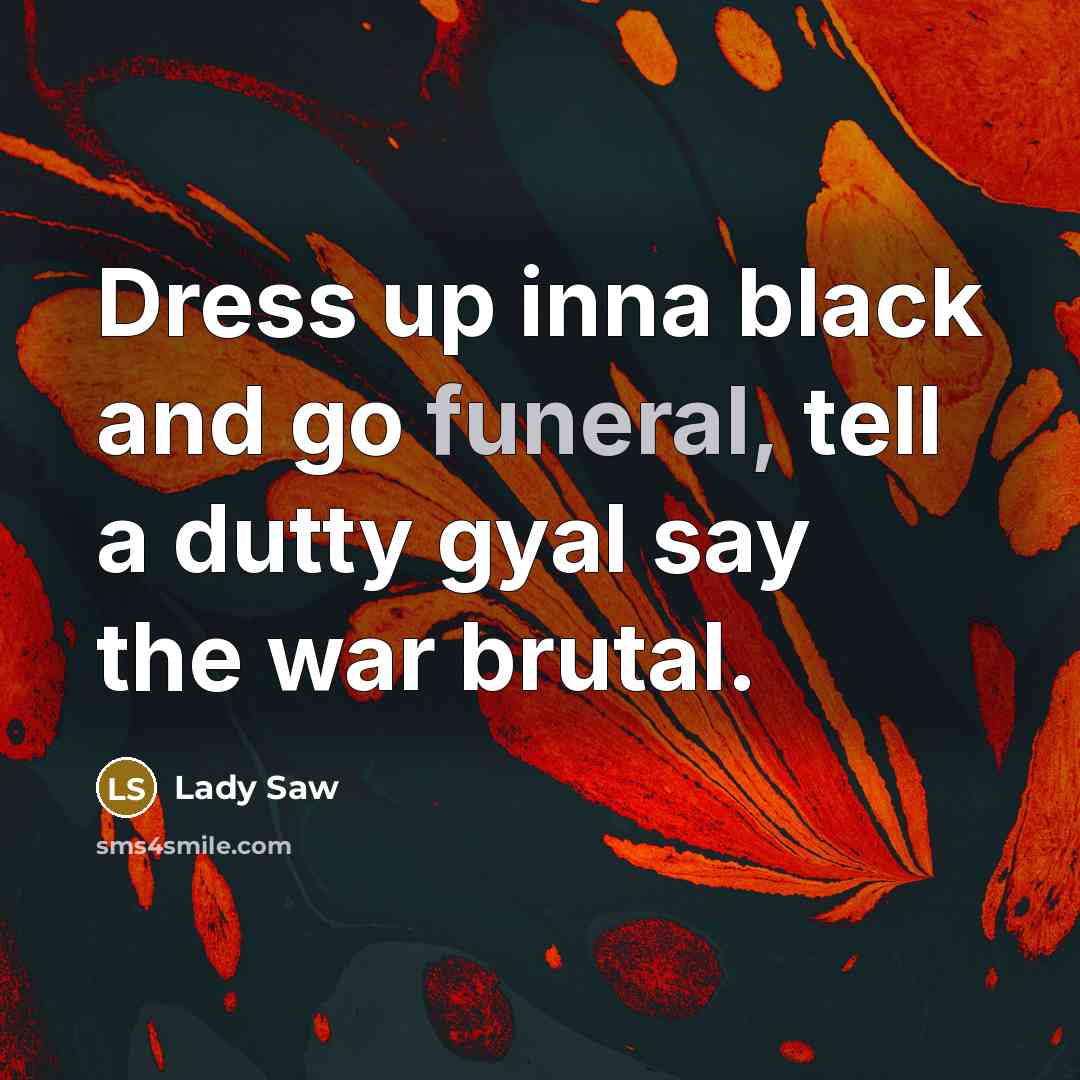 “Dress up inna black and go funeral, tell a dutty…” quote by Lady Saw