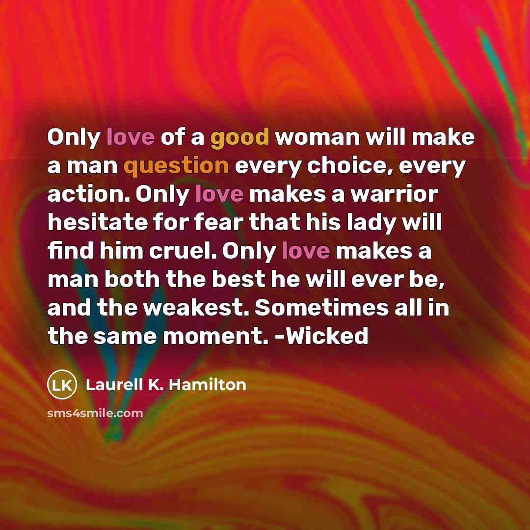 “Only love of a good woman will make a man…” quote by Laurell K. Hamilton