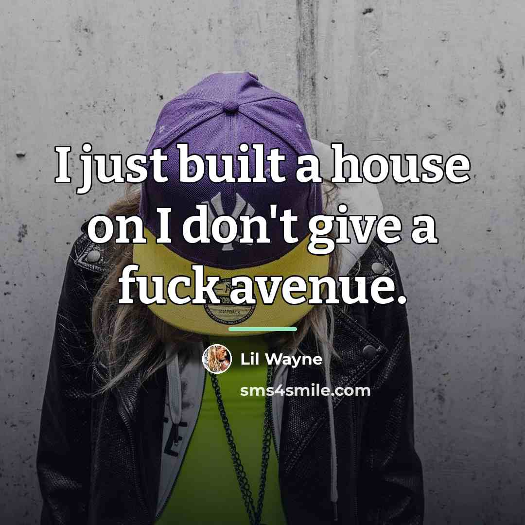 “I just built a house on I don't give a…” quote by Lil Wayne