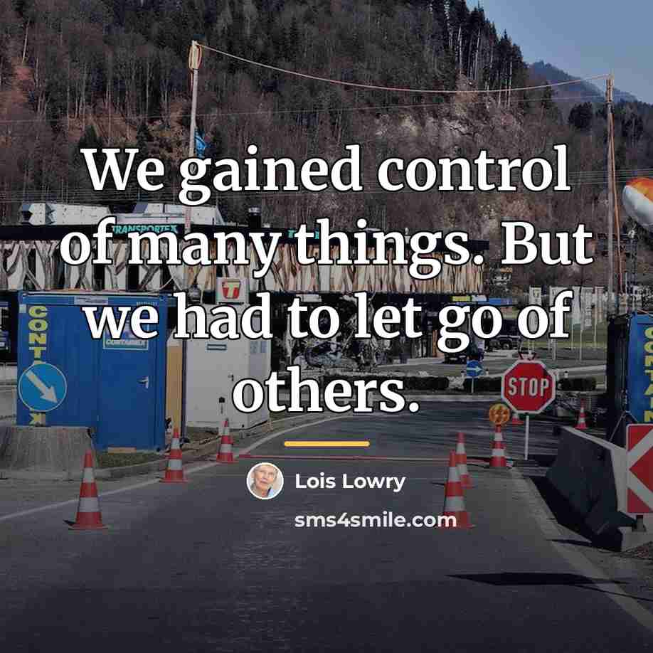 “We gained control of many things. But we had to…” quote by Lois Lowry