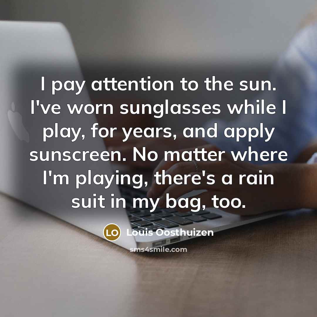 “I pay attention to the sun. I've worn sunglasses while…” quote by Louis Oosthuizen
