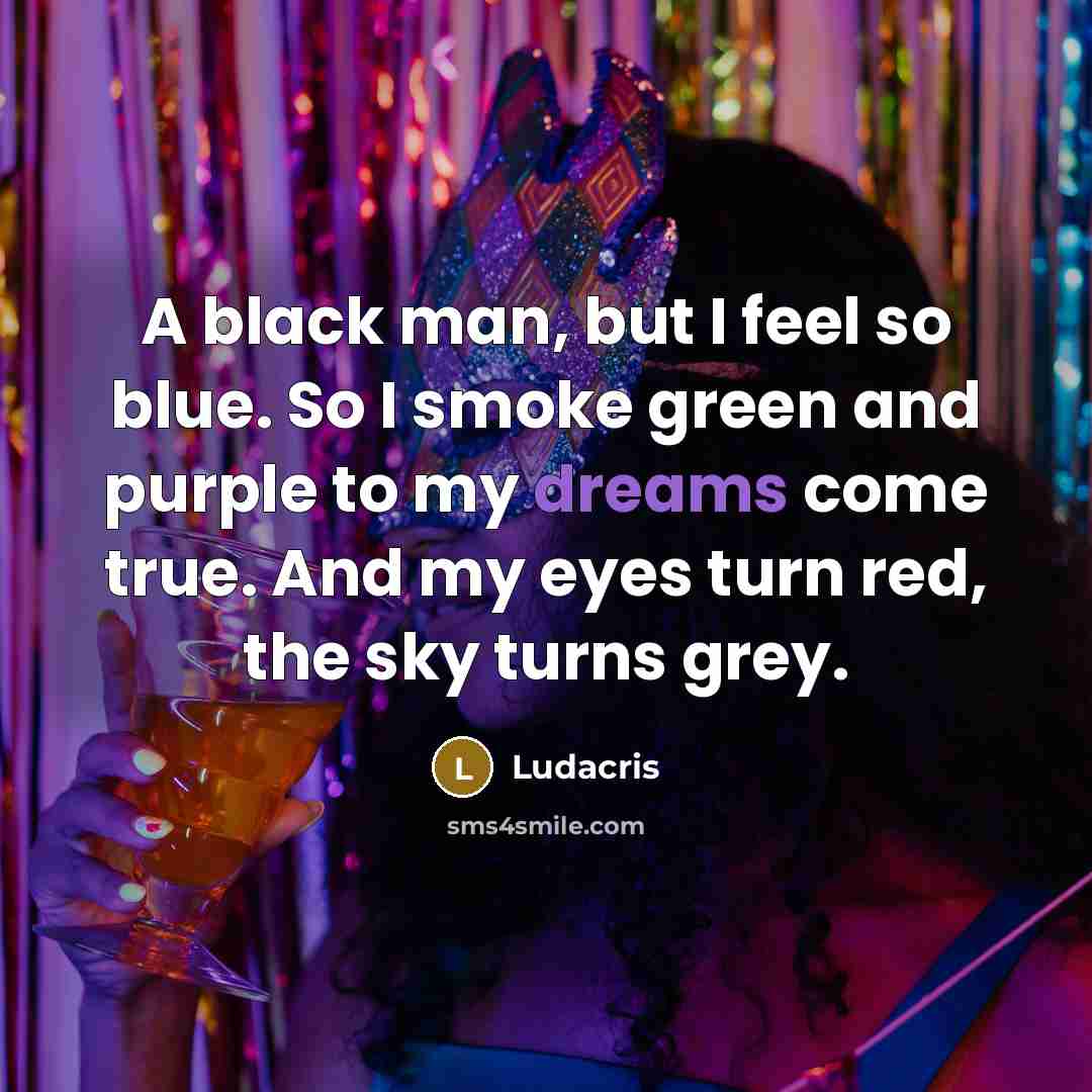 “A black man, but I feel so blue. So I…” quote by Ludacris