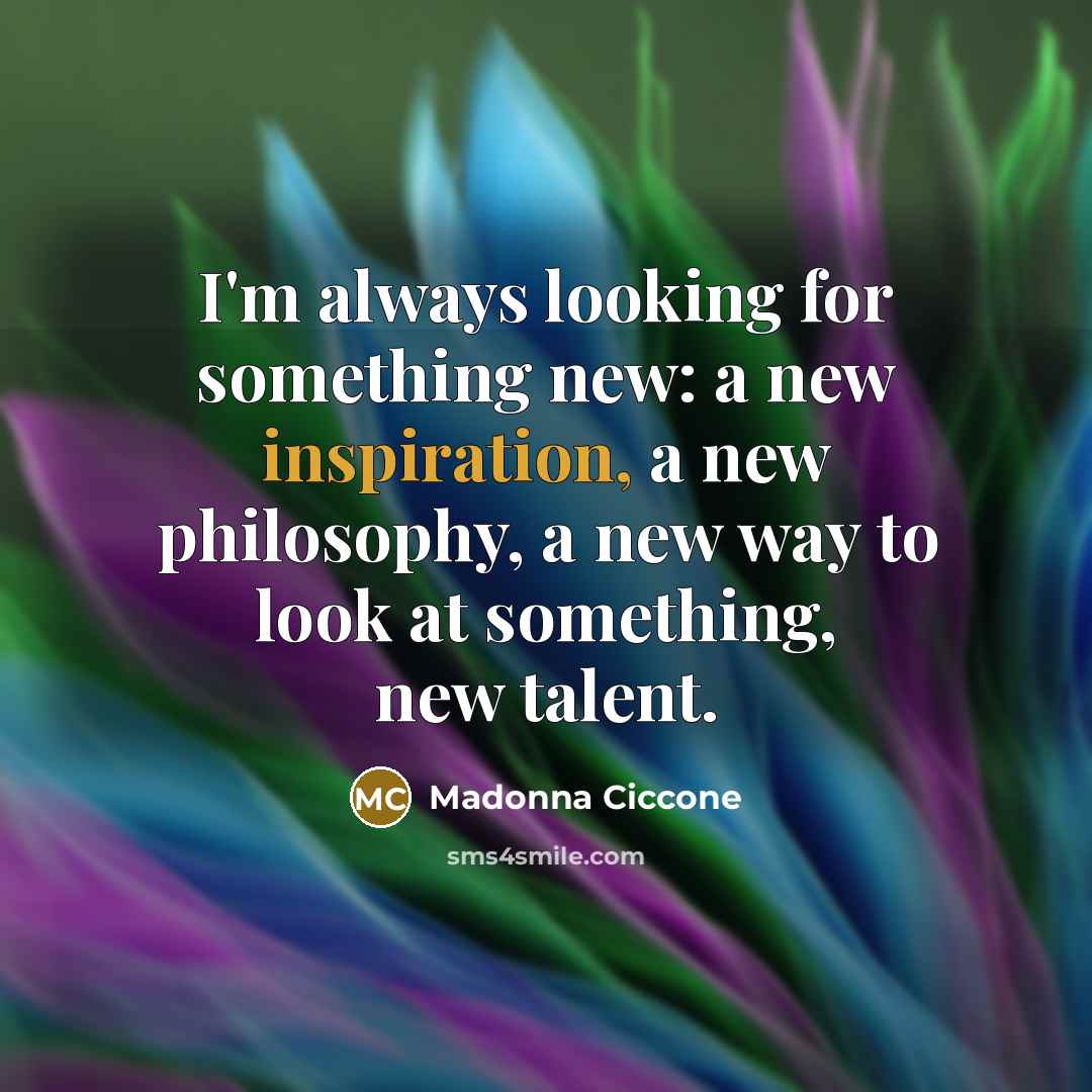 “I'm always looking for something new: a new inspiration, a…” quote by Madonna Ciccone