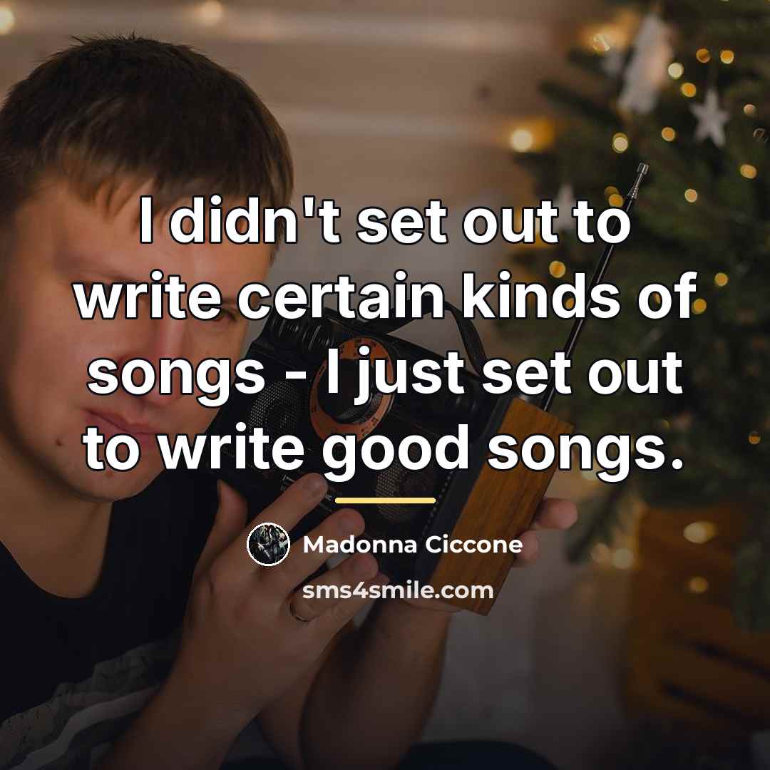 “I didn't set out to write certain kinds of songs…” quote by Madonna Ciccone