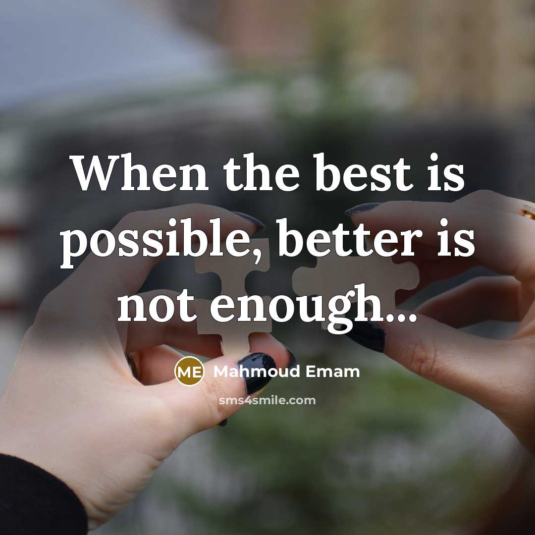 “When the best is possible, better is not enough...…” quote by Mahmoud Emam