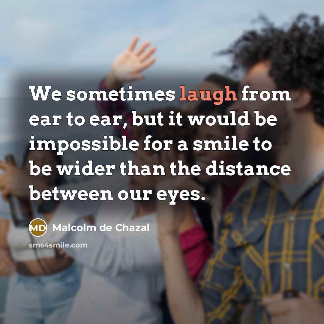 “We sometimes laugh from ear to ear, but it would…” quote by Malcolm De Chazal