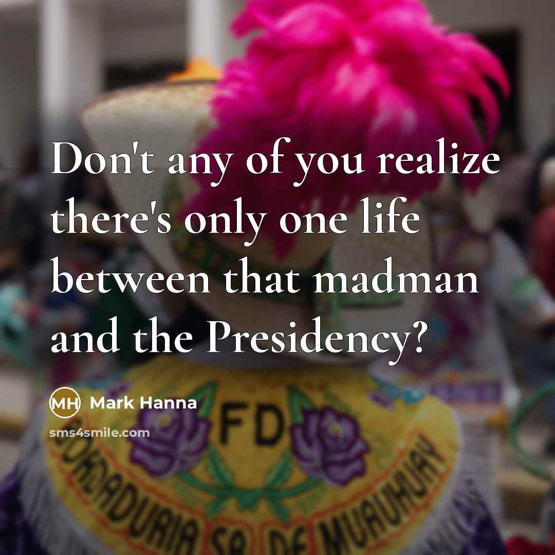“Don't any of you realize there's only one life between…” quote by Mark Hanna