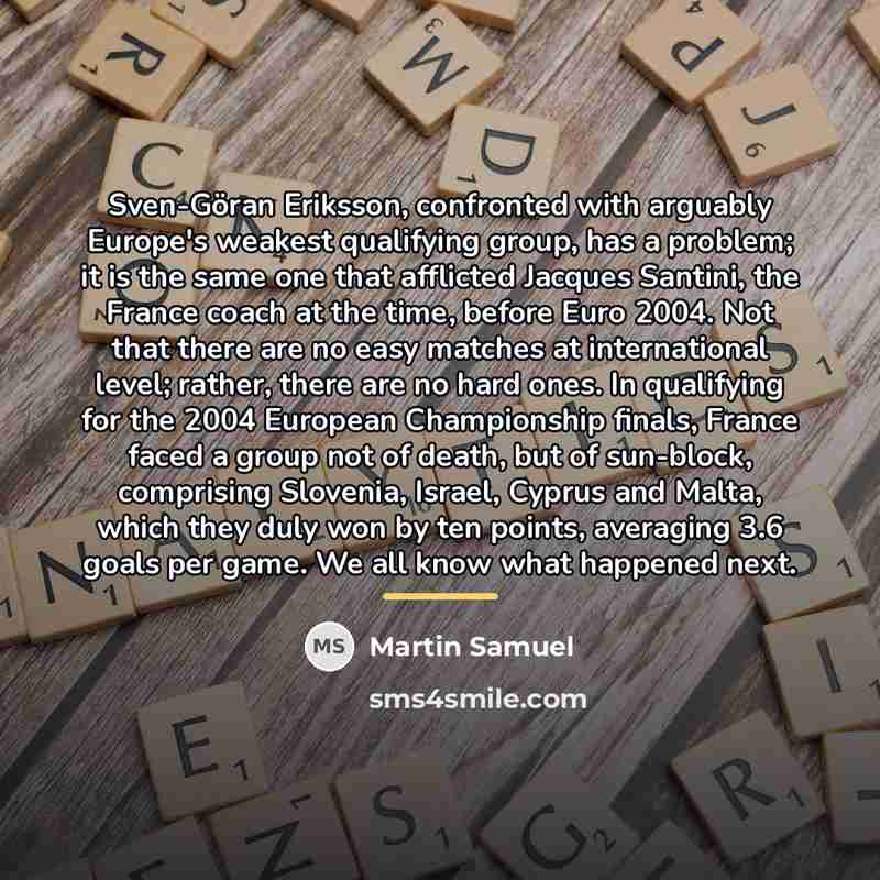 “Sven-Göran Eriksson, confronted with arguably Europe's weakest qualifying group, has…” quote by Martin Samuel