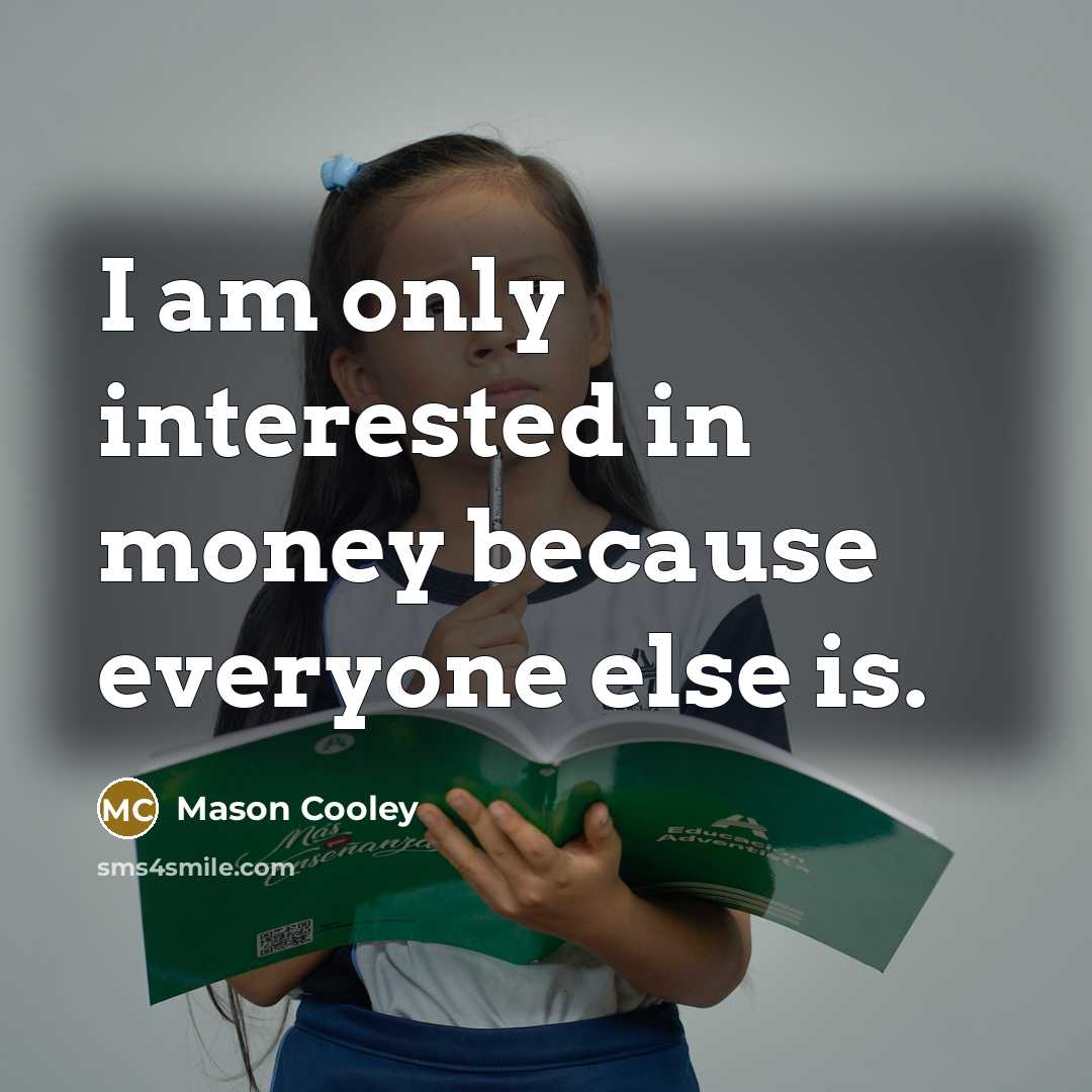 “I am only interested in money because everyone else is.” quote by Mason Cooley
