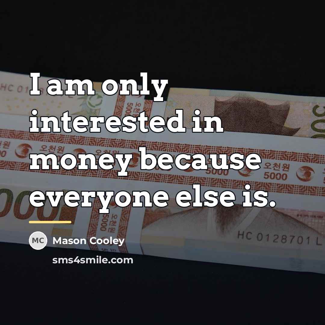 “I am only interested in money because everyone else is.…” quote by Mason Cooley
