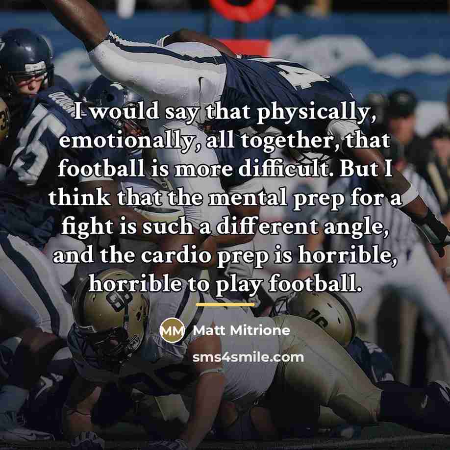 “I would say that physically, emotionally, all together, that football…” quote by Matt Mitrione