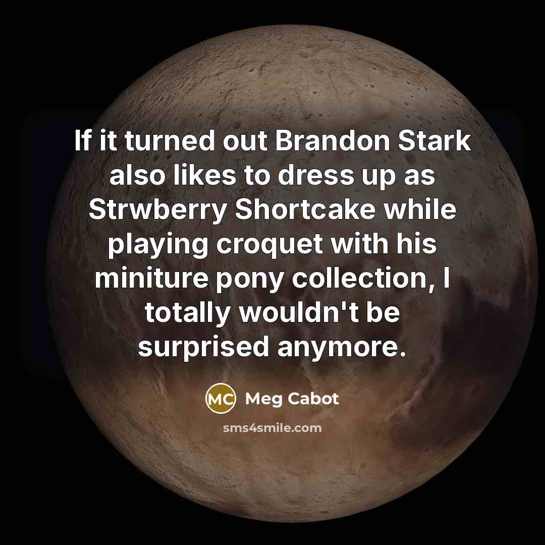 “If it turned out Brandon Stark also likes to dress…” quote by Meg Cabot