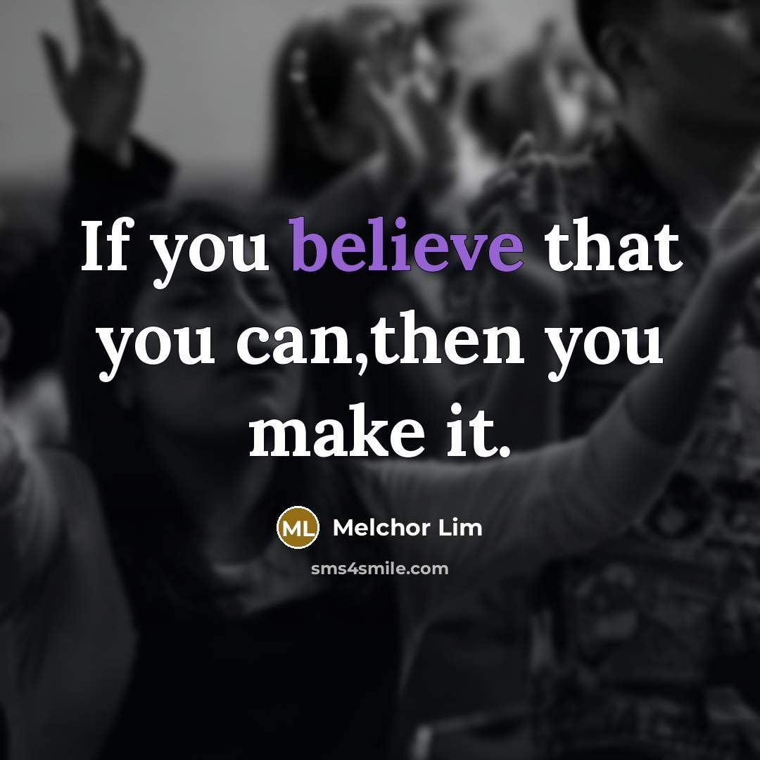 “If you believe that you can,then you make it.” quote by Melchor Lim