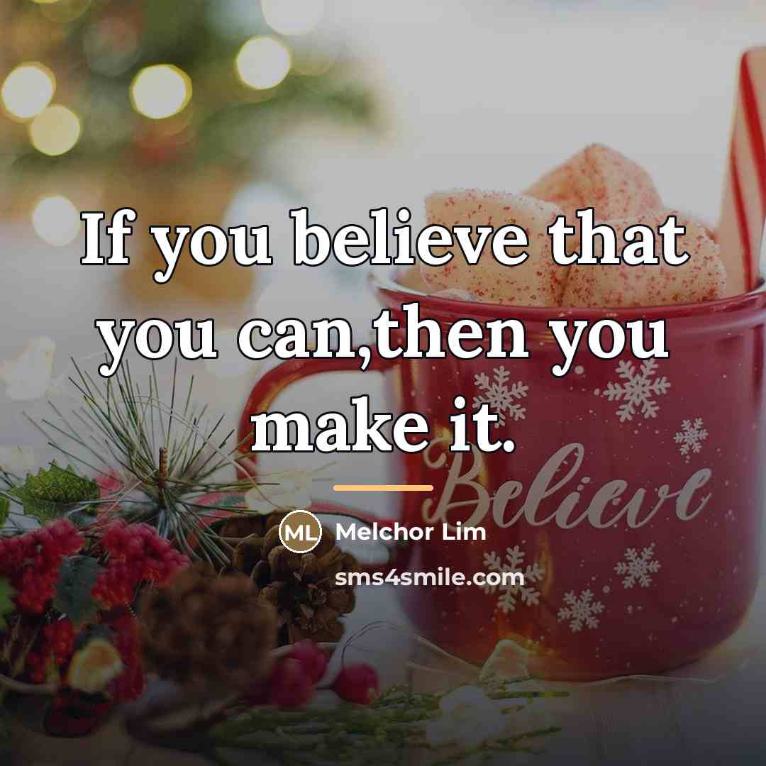 “If you believe that you can,then you make it.…” quote by Melchor Lim