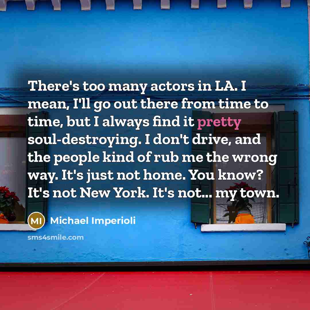 “There's too many actors in LA. I mean, I'll go…” quote by Michael Imperioli