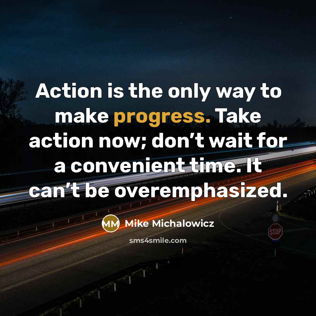 “Action is the only way to make progress. Take action…” quote by Mike Michalowicz