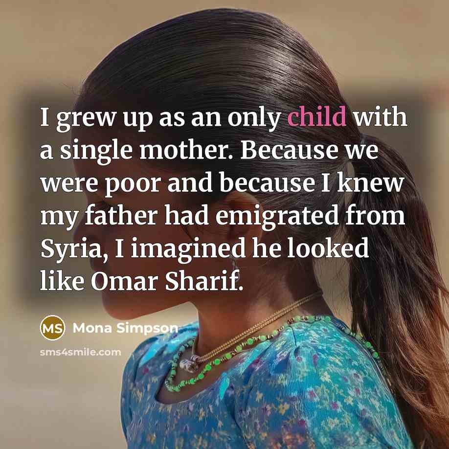 “I grew up as an only child with a single…” quote by Mona Simpson