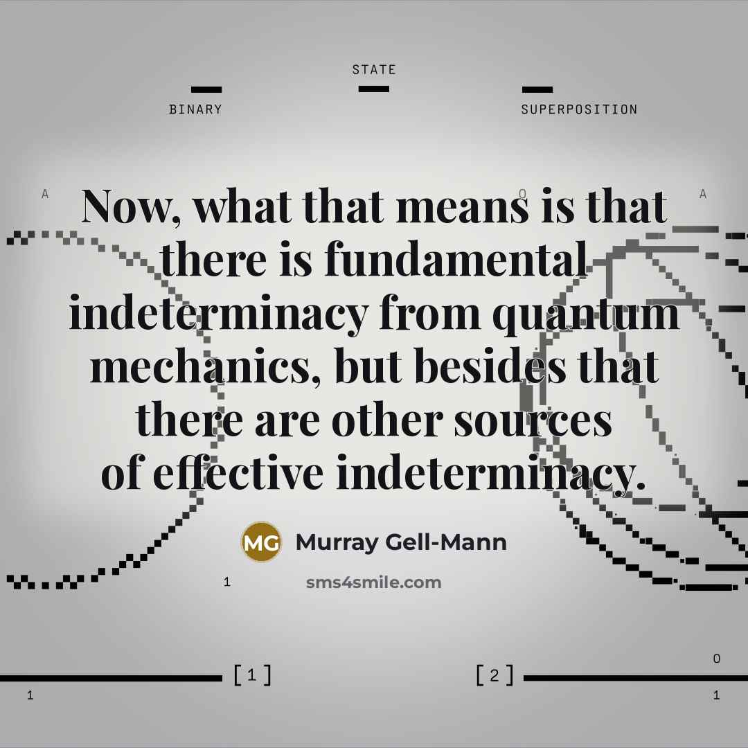 “Now, what that means is that there is fundamental indeterminacy…” quote by Murray Gell-Mann