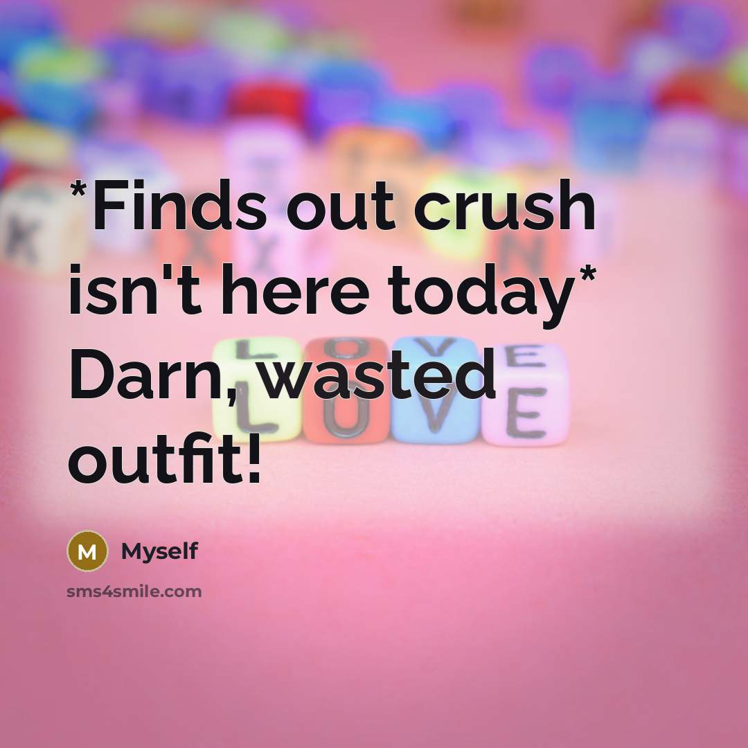 “*Finds out crush isn't here today* Darn, wasted outfit!…” quote by Myself
