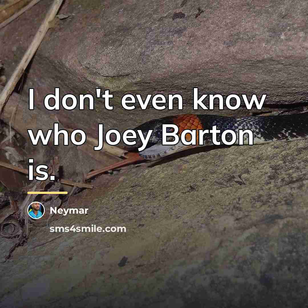 “I don't even know who Joey Barton is.…” quote by Neymar