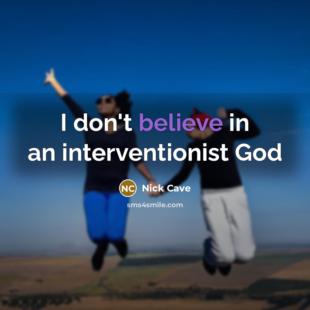 “I don't believe in an interventionist God…” quote by Nick Cave