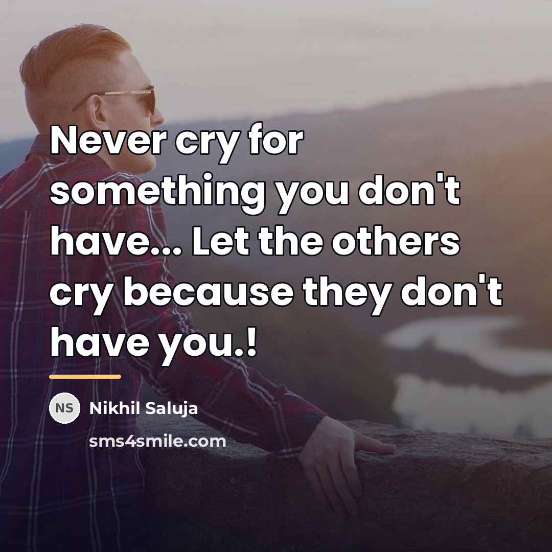 “Never cry for something you don't have... Let the others…” quote by Nikhil Saluja
