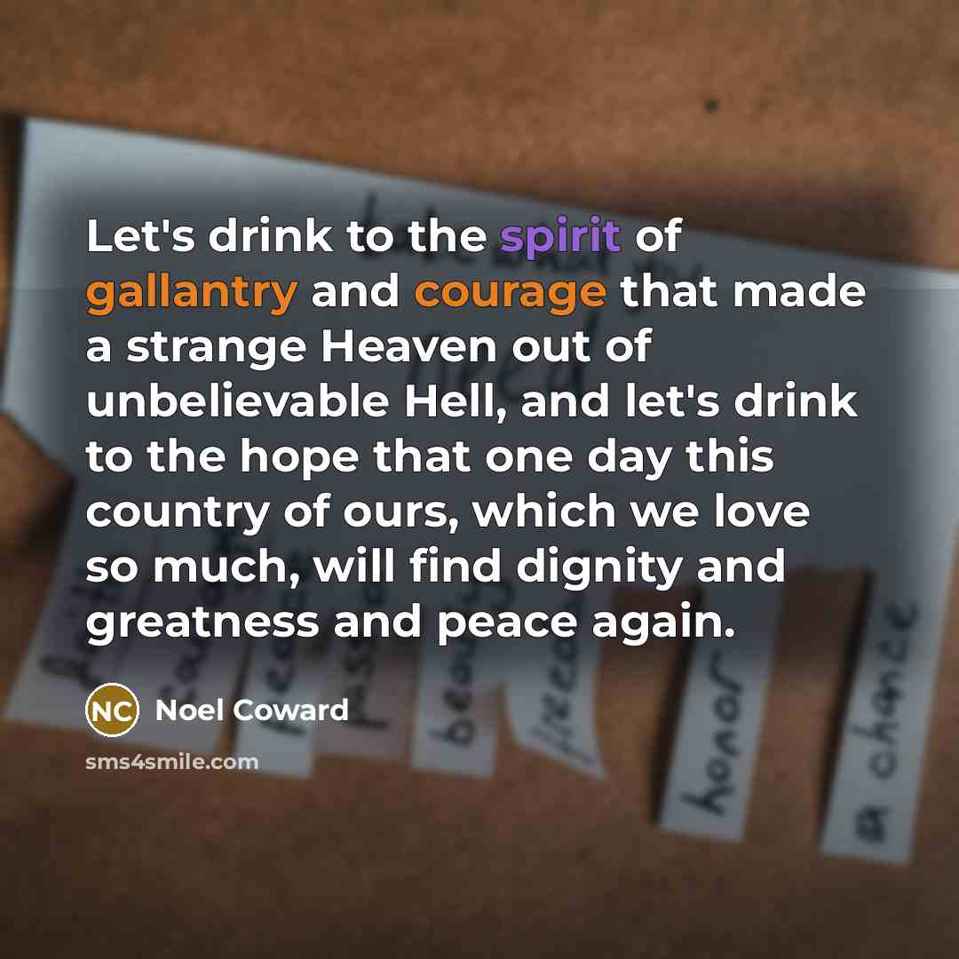 “Let's drink to the spirit of gallantry and courage that…” quote by Noel Coward