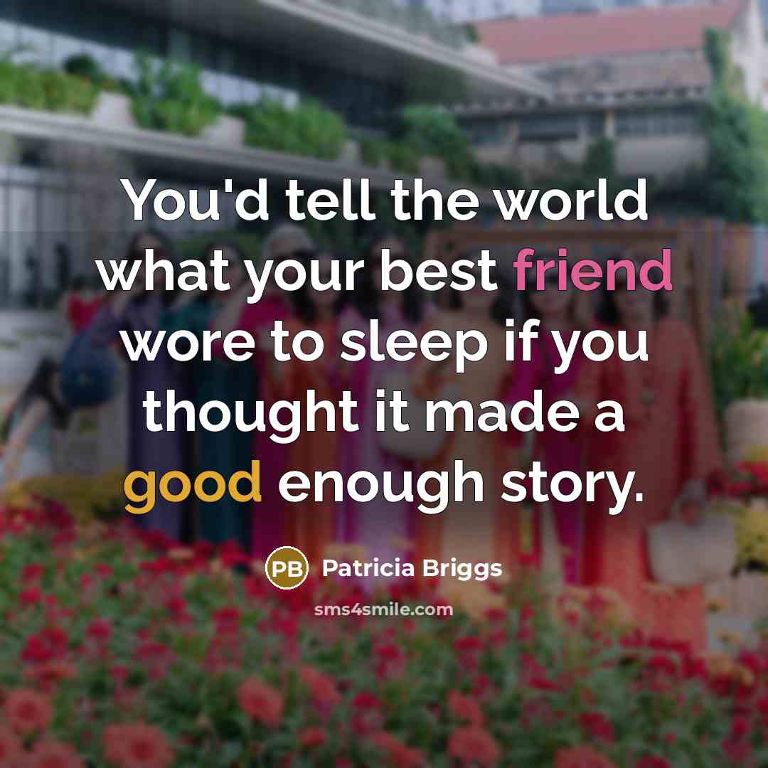 “You'd tell the world what your best friend wore to…” quote by Patricia Briggs