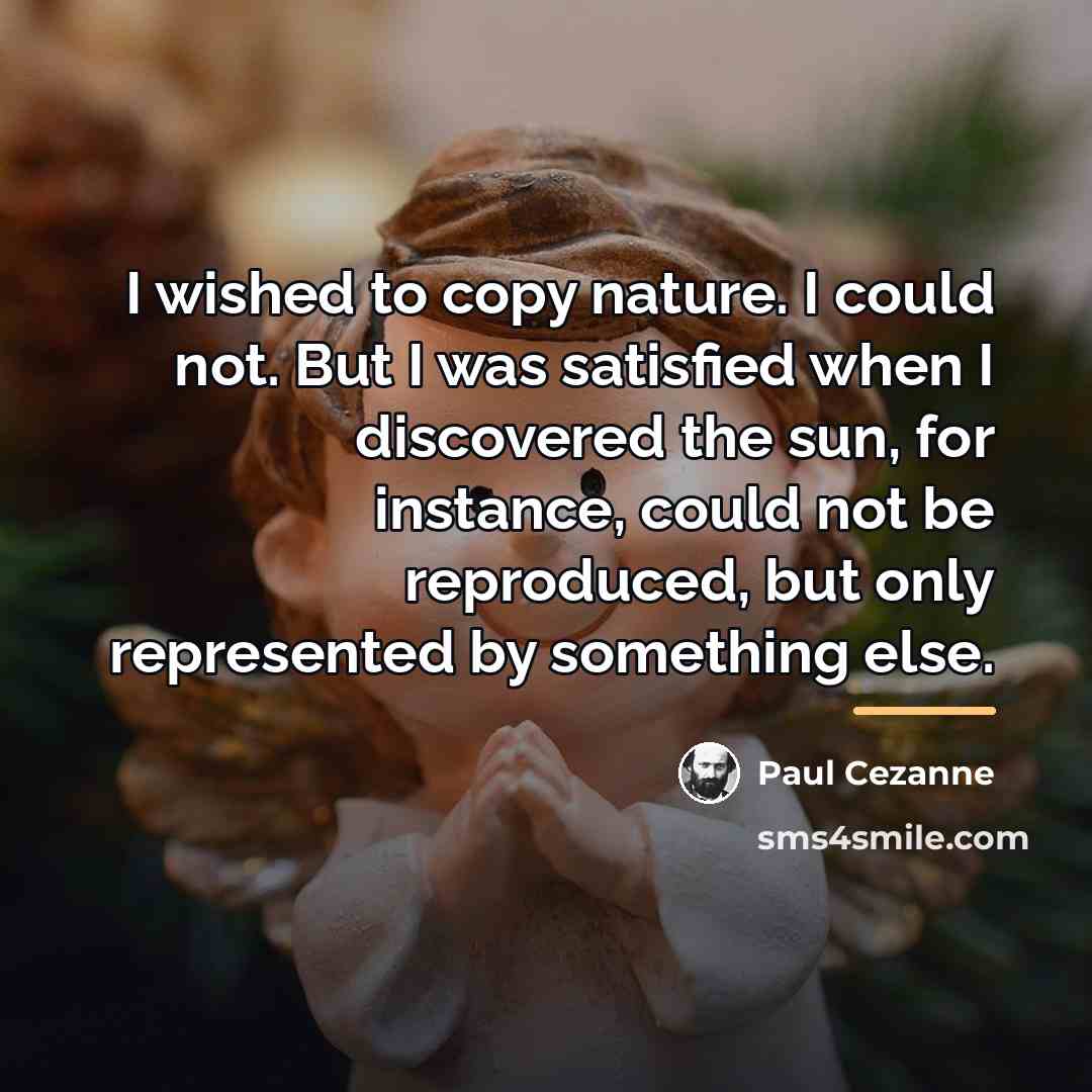 “I wished to copy nature. I could not. But I…” quote by Paul Cezanne