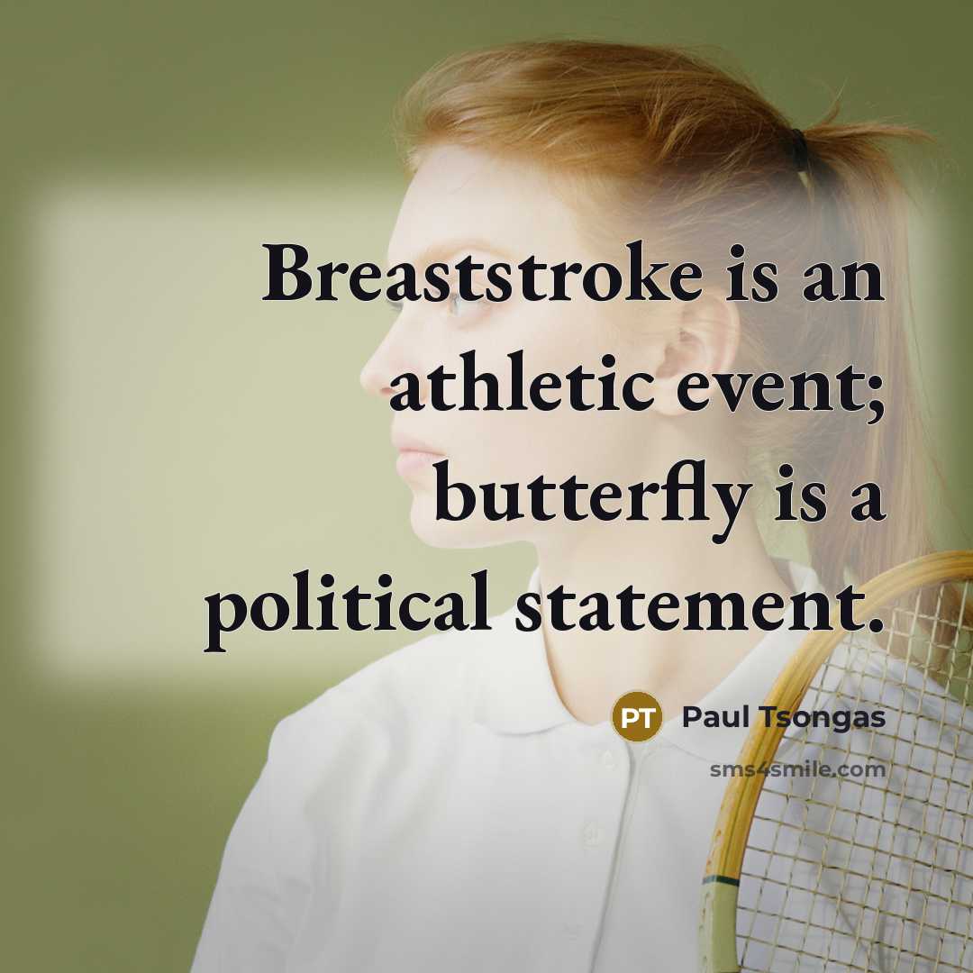 “Breaststroke is an athletic event; butterfly is a political statement.” quote by Paul Tsongas