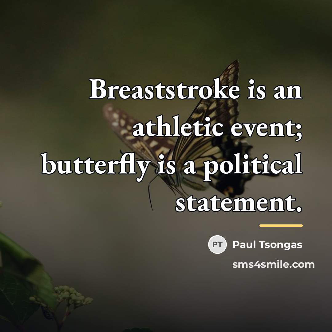 “Breaststroke is an athletic event; butterfly is a political statement.…” quote by Paul Tsongas