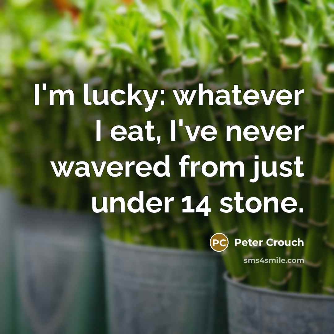 “I'm lucky: whatever I eat, I've never wavered from just…” quote by Peter Crouch
