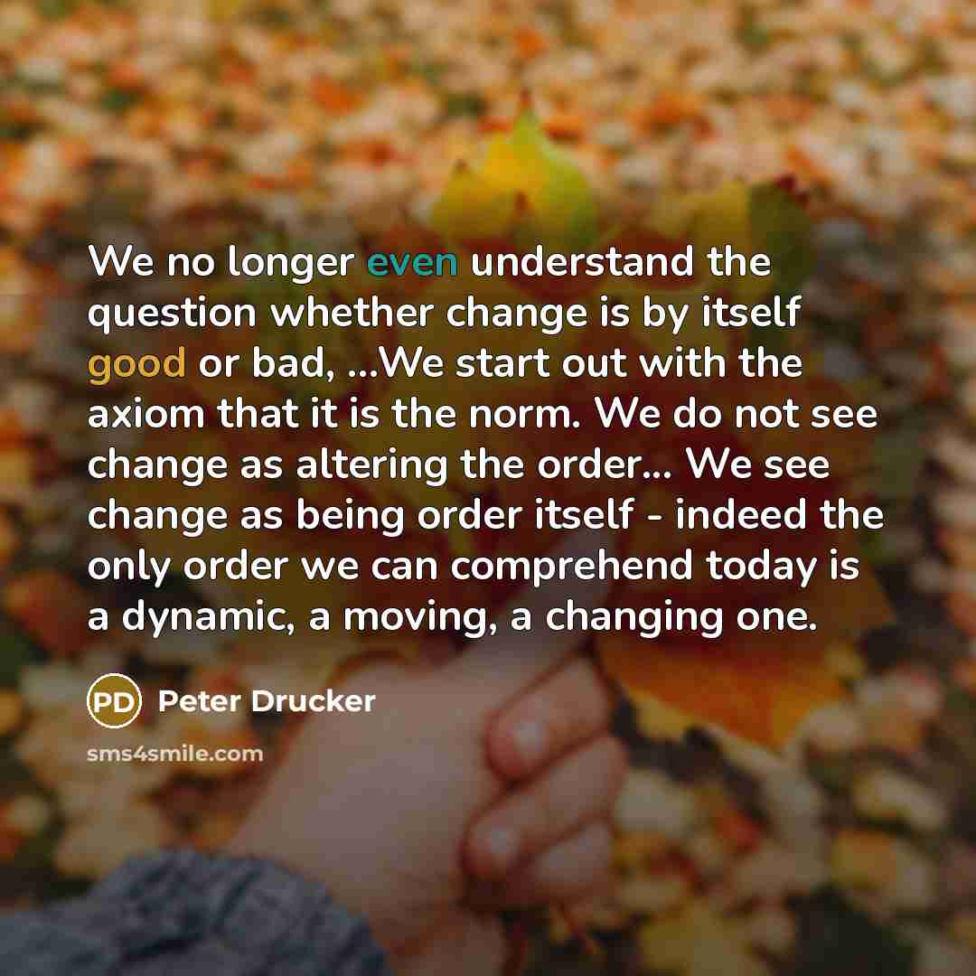 “We no longer even understand the question whether change is…” quote by Peter Drucker