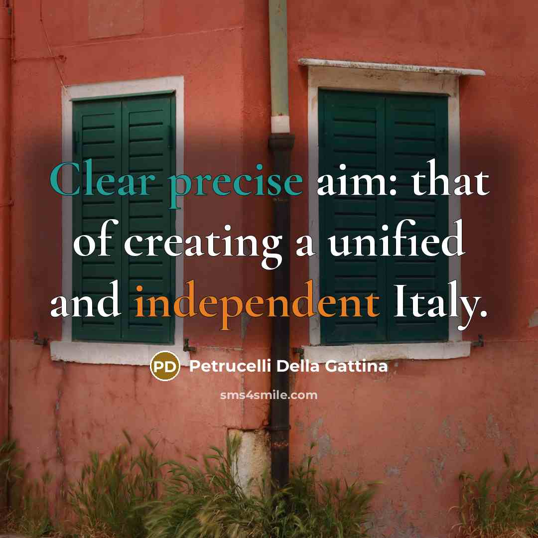 “Clear precise aim: that of creating a unified and independent Italy.” quote by Petrucelli Della Gattina