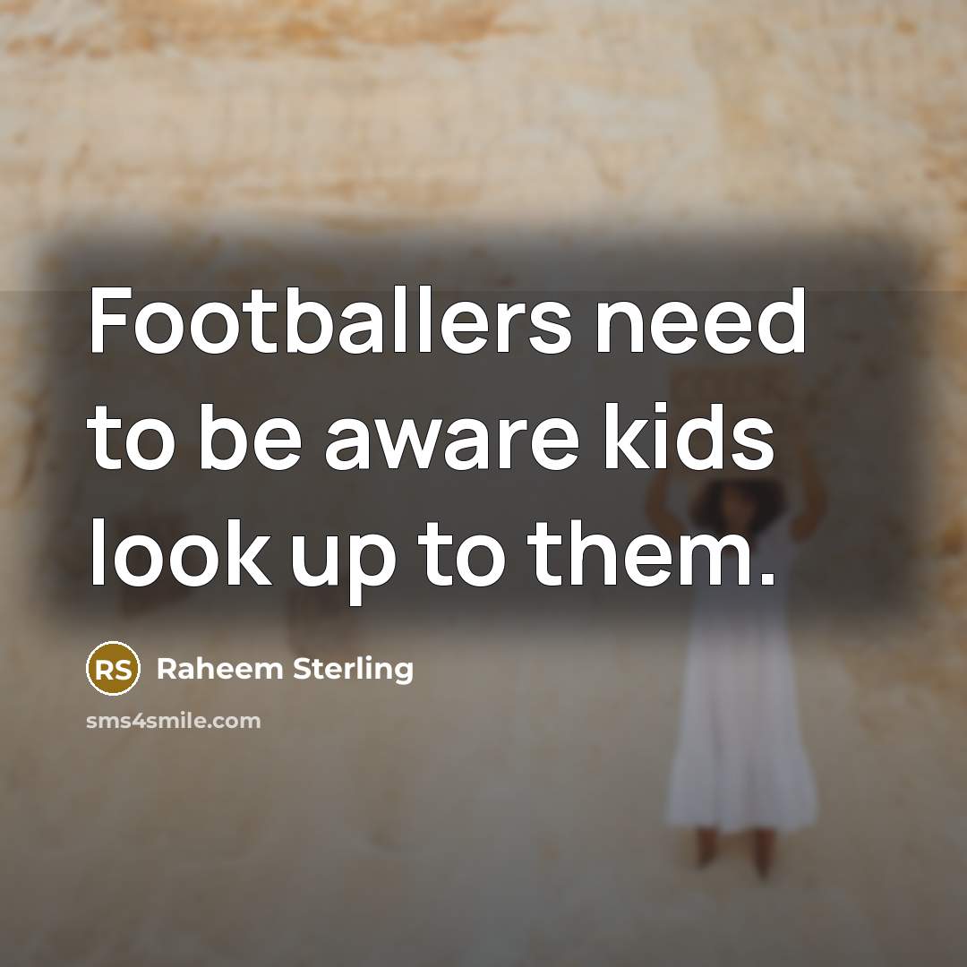 “Footballers need to be aware kids look up to them.…” quote by Raheem Sterling