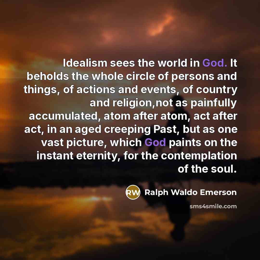 “Idealism sees the world in God. It beholds the whole…” quote by Ralph Waldo Emerson