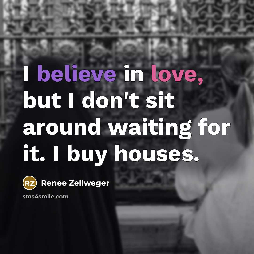 “I believe in love, but I don't sit around waiting…” quote by Renee Zellweger