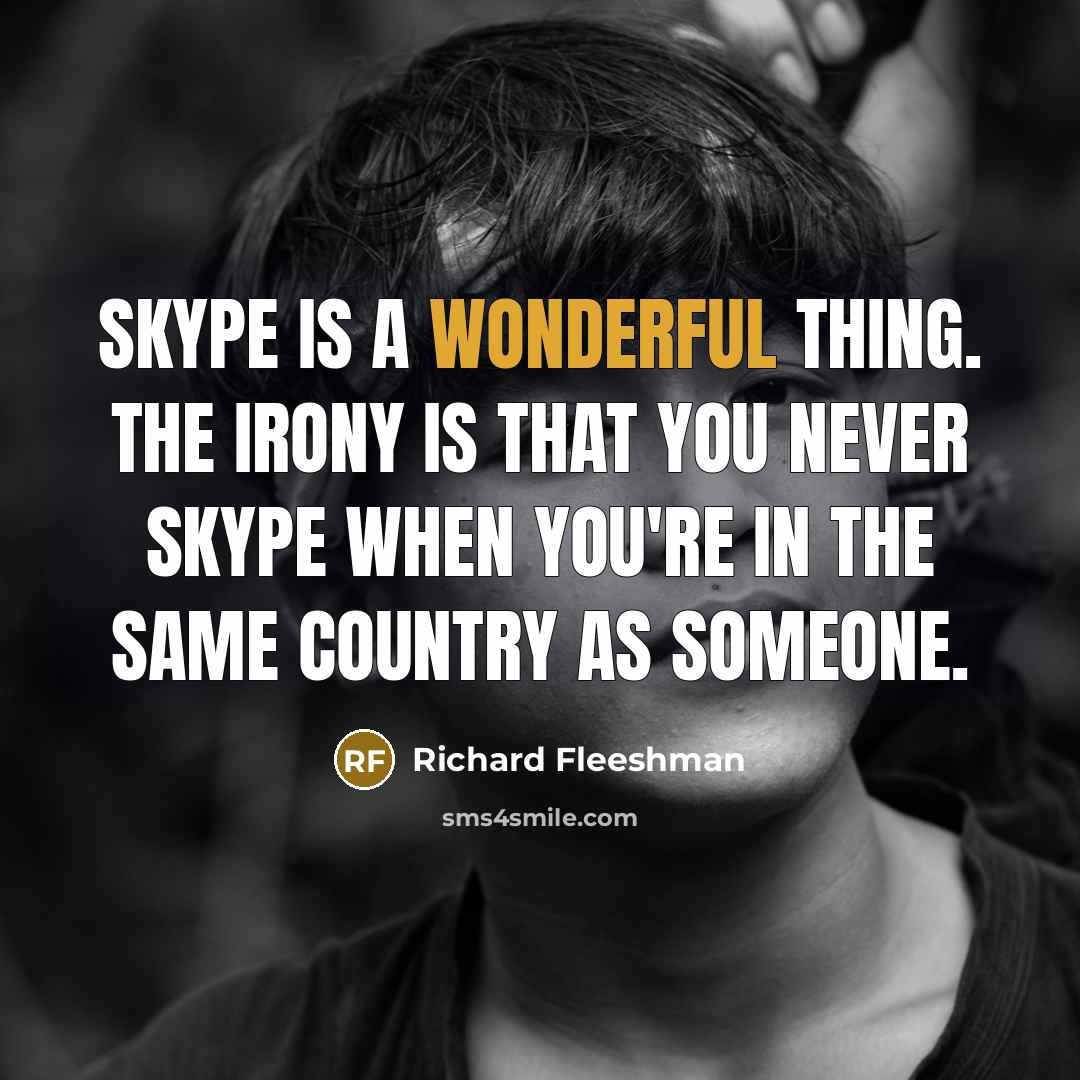 “Skype is a wonderful thing. The irony is that you…” quote by Richard Fleeshman
