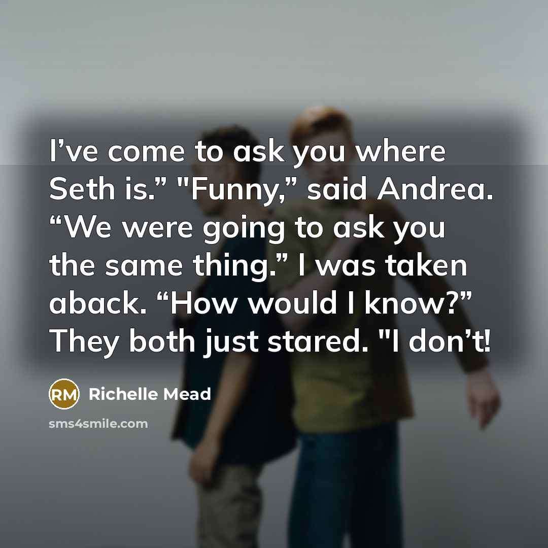 “I’ve come to ask you where Seth is.” "Funny,” said…” quote by Richelle Mead